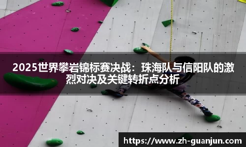 2025世界攀岩锦标赛决战:珠海队与信阳队的激烈对决及关键转折点分析